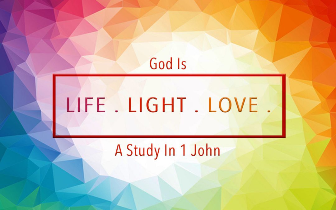 “1 John” Life. Light. Love.  March – July 2020