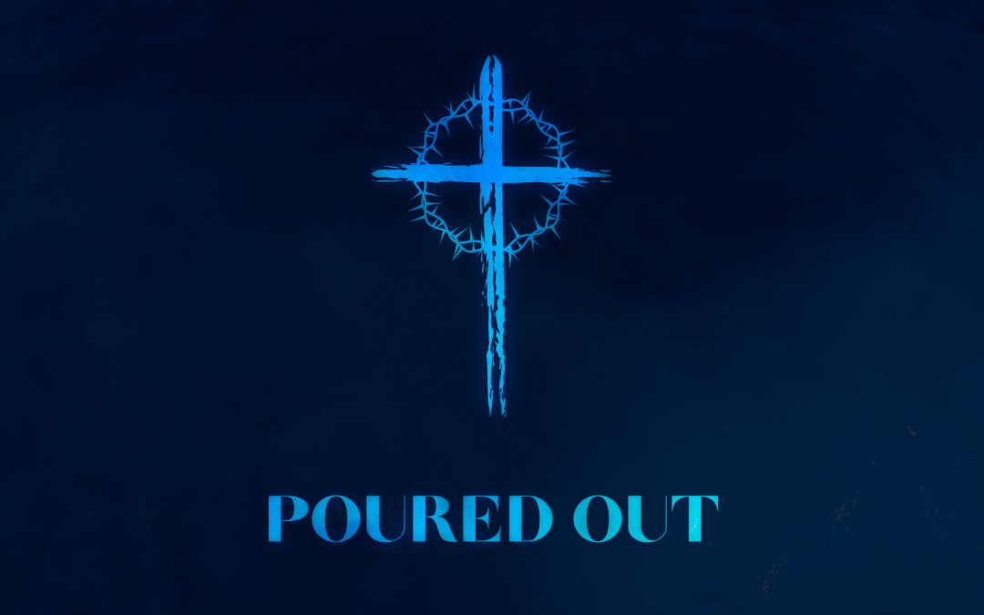 Poured Out – Good Friday – 04.15.22