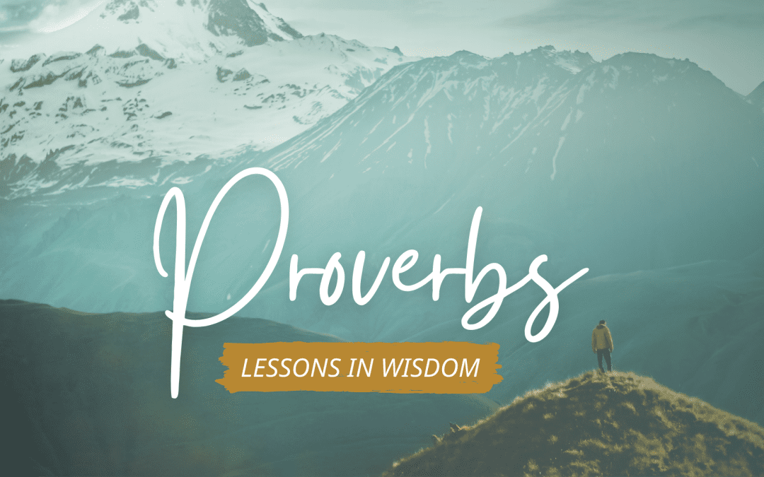 Proverbs: Lessons in Wisdom – 07.17.22