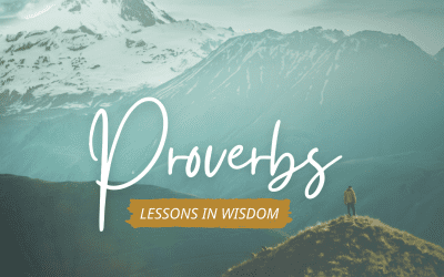 Proverbs: Lessons in Wisdom – 07.31.22