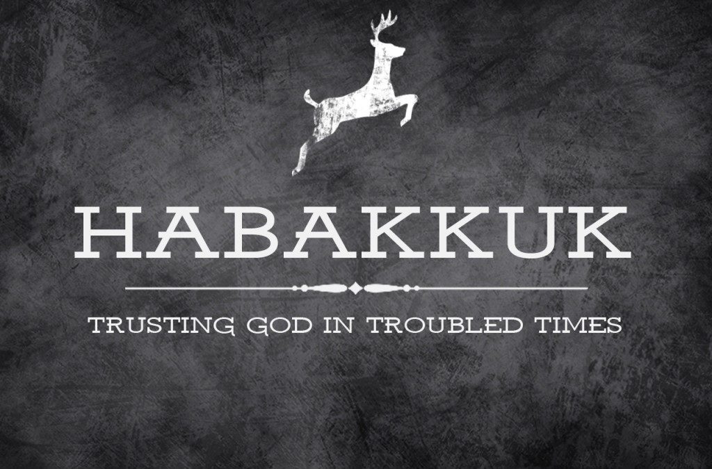 Habakkuk: Trusting God in Troubled Times: Sermon Series Jul-Aug 2016