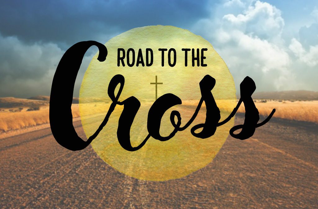 “Road to the Cross” Sermon Series, March/April 2018