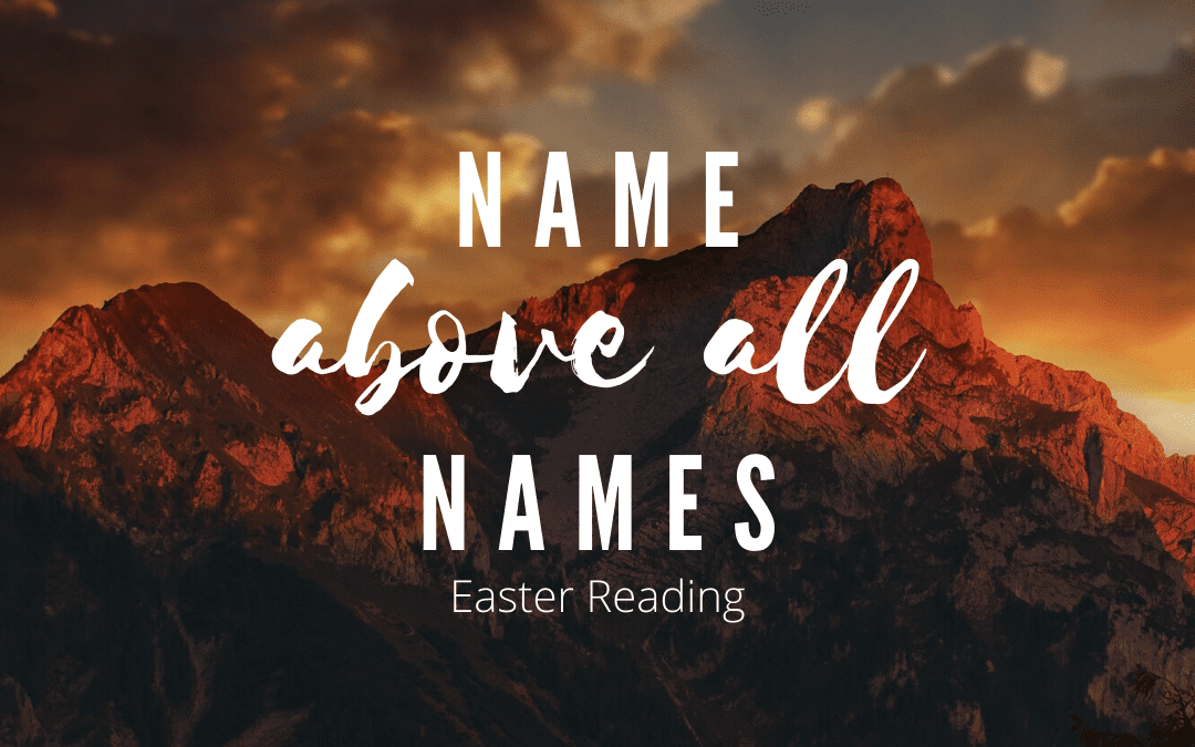 Name Above All Names Easter Reading – April 12, 2020