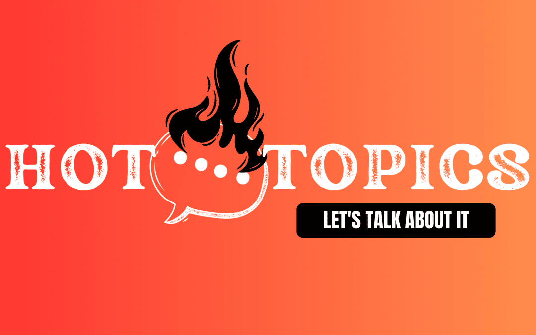 Hot Topics: Talking to People Who Disagree With Us – 07.23.23
