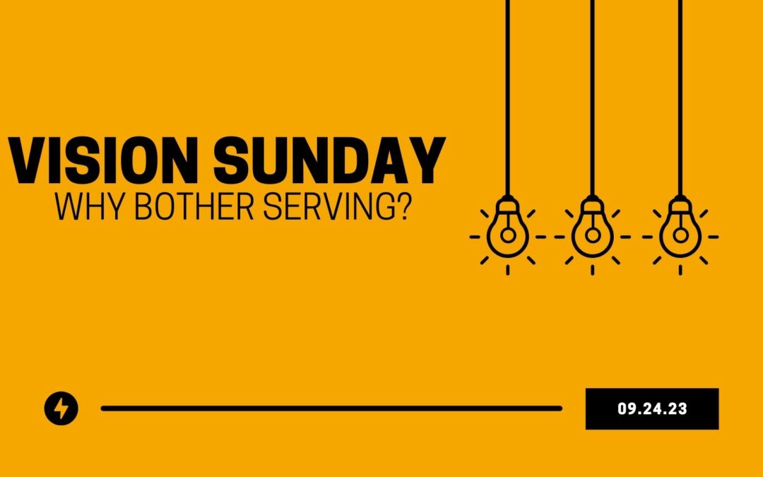 Vision Sunday: Why Bother Serving? – 09.24.23