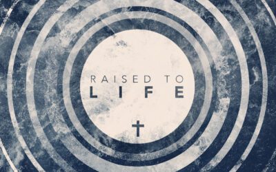 Raised to Life: Easter Sunday – 03.31.24